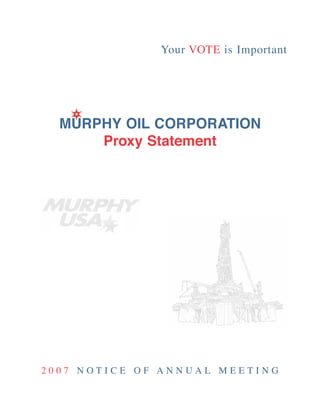 Your VOTE is Important




  MURPHY OIL CORPORATION
      Proxy Statement




2007 NOTICE OF ANNUAL MEETING
 