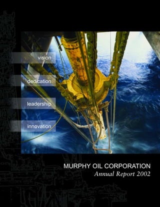 vision



dedication



leadership



innovation




             MURPHY OIL CORPORATION
                    Annual Report 2002
 