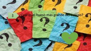 3 ¿Cual es el hueso mas grande del cuerpo?
fémur
 