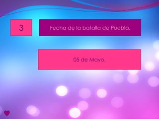 3 Fecha de la batalla de Puebla.
05 de Mayo.