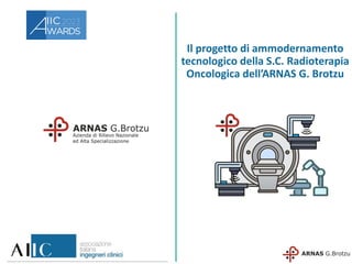 Il progetto di ammodernamento
tecnologico della S.C. Radioterapia
Oncologica dell’ARNAS G. Brotzu
 