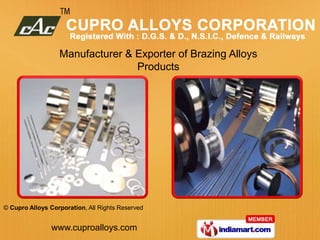 Manufacturer & Exporter of Brazing Alloys
                                 Products




© Cupro Alloys Corporation, All Rights Reserved


                www.cuproalloys.com
 