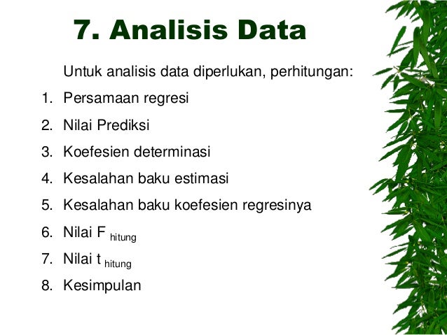 7. Analisis Data
Untuk analisis data diperlukan, perhitungan:
1. Persamaan regresi
2. Nilai Prediksi
3. Koefesien determin...