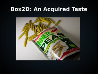 Box2D: An Acquired Taste
 