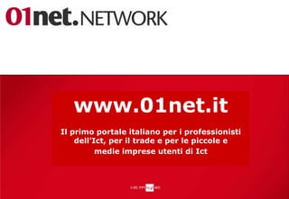 www.01net.it
Il primo portale italiano per i professionisti
dell’Ict, per il trade e per le piccole e
medie imprese utenti di Ict
 