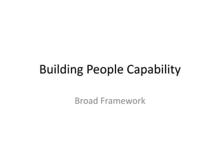 Building People Capability
Broad Framework
 