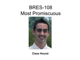 BRES-108
Most Promiscuous




    Class Hound
 