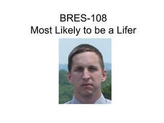 BRES-108
Most Likely to be a Lifer
 