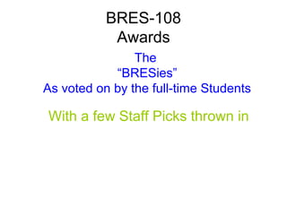 BRES-108
            Awards
                The
            “BRESies”
As voted on by the full-time Students

With a few Staff Picks thrown in
 