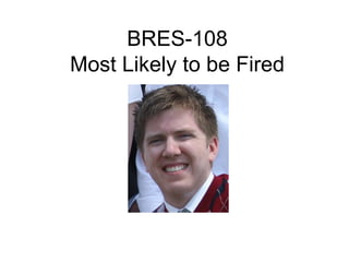 BRES-108
Most Likely to be Fired
 