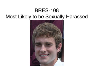 BRES-108
Most Likely to be Sexually Harassed
 
