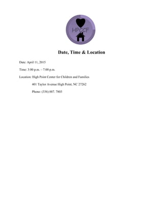 Date, Time & Location
Date: April 11, 2015
Time: 3:00 p.m. – 7:00 p.m.
Location: High Point Center for Children and Families
401 Taylor Avenue High Point, NC 27262
Phone: (336) 887. 7803
 