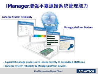 iManager增強平臺遠端系統管理能力
 A parallel manage process runs independently to embedded platforms
 Enhance system reliability & Manage platform devices
Enhance System Reliability
Manage platform Devices
 