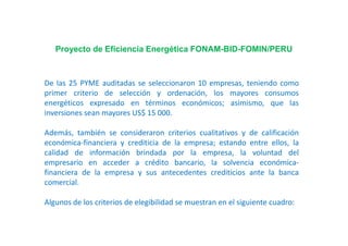 Proyecto de Eficiencia Energética FONAM-BID-FOMIN/PERU
De las 25 PYME auditadas se seleccionaron 10 empresas, teniendo com...