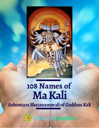 108 Names of
MaKali
AshtottaraShatanamavaliofGoddessKali
 