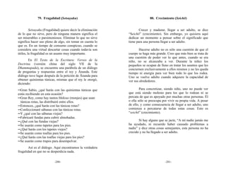 79. Frugalidad (Setsuyaku)                                     80. Crecimiento (Seichō)


         Setsuyaku (Frugalidad) quiere decir la eliminación           Crecer y madurar, llegar a ser adulto, se dice
de lo que no sirve, pero de ninguna manera significa el       “Seichō” (crecimiento). Sin embargo, yo quisiera aquí
ser miserables o parsimoniosos. Eliminar lo que no sirve      dedicar un momento a pensar sobre el significado que
significa hacer uso pleno de algo, sin tomar en cuenta lo     tiene para una persona llegar a ser adulto.
que es. En un tiempo de consumo conspicuo, cuando se
considera una virtud descartar cosas cuando todavía son               Hacerse adulto no es sólo una cuestión de que el
útiles, la frugalidad es un asunto muy importante.            cuerpo se haga más grande. Creo que más bien se trata de
                                                              una cuestión de poder ver lo que antes, cuando se era
       En El Texto de la Escritura: Versos de la              niño, no se alcanzaba a ver. Durante la niñez los
Doctrina (versión china del siglo VII de la                   pequeños se ocupan de lleno en tratar los asuntos que les
Dhammapada), se encuentra una parábola de un diálogo          conciernen exclusivamente a ellos mismos y no les queda
de preguntas y respuestas entre el rey y Ānanda. Este         tiempo ni energía para ver bien todo lo que los rodea.
diálogo tuvo lugar después de la petición de Ānanda para      Uno se vuelve adulto cuando adquiere la capacidad de
obtener quinientas túnicas, mismas que el rey le otorgó,      ver sus alrededores.
diciendo:
─Gran Sabio, ¿qué harás con las quinientas túnicas que                Para concretizar, siendo niño, uno no puede ver
estás recibiendo en esta ocasión?                             que está siendo molesto para los que lo rodean ni se
─Gran Rey, como hay tantos bhiksus (monjes) que usan          percata de que es apoyado por muchas otras personas. Él
  túnicas rotas, las distribuiré entre ellos.                 o ella sólo se preocupa por vivir su propia vida. A pesar
─Entonces, ¿qué harás con las túnicas rotas?                  de ello, y como consecuencia de llegar a ser adulto, uno
─Confeccionaré sábanas con las túnicas rotas.                 comienza a percatarse de todas estas cosas. Esto es
─Y ¿qué con las sábanas viejas?                               “seichō” (crecimiento).
─Fabricaré fundas para cubrir almohadas.
─¿Qué con las fundas viejas?                                         Si hay alguno que se jacte, “A mí nadie jamás me
─Se usarán como tapetes para los pies.                        ha ayudado, ni recuerdo haber causado problemas a
─¿Qué harás con los tapetes viejos?                           nadie” y dice otras cosas semejantes, esta persona no ha
─Se usarán como toallas para los pies.                        crecido y no ha llegado a ser adulto.
─¿Qué harás con las toallas viejas para los pies?
─Se usarán como trapos para desempolvar.
        Así es el diálogo. Aquí encontramos la verdadera
frugalidad en que no se desperdicia nada.

                           -200-                                                        -201-
 