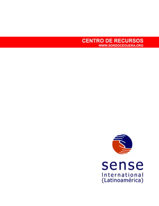 CENTRO DE RECURSOS
                                                  WWW.SORDOCEGUERA.ORG




El presente documento es un archivo gratis bajado de www.sordoceguera.org
                                Visitenos                                   1
 