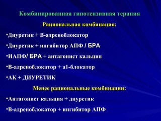 Комбинированная гипотензивная терапия Рациональная комбинация : Диуретик + В-адреноблокатор Диуретик + ингибитор АПФ  / БРА ИАПФ / БРА  + антагонист кальция В-адреноблокатор + а1-блокатор АК + ДИУРЕТИК Менее рациональные комбинации : Антагонист кальция + диуретик В-адреноблокатор + ингибитор АПФ 