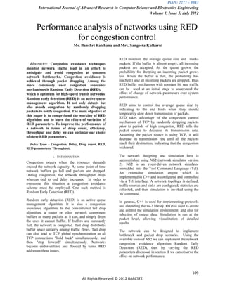 ISSN: 2277 – 9043
        International Journal of Advanced Research in Computer Science and Electronics Engineering
                                                                       Volume 1, Issue 5, July 2012


      Performance analysis of networks using RED
                for congestion control
                               Ms. Banshri Raichana and Mrs. Sangeeta Kulkarni


                                                          RED monitors the average queue size and marks
  Abstract— Congestion avoidance techniques               packets. If the buffer is almost empty, all incoming
monitor network traffic load in an effort to              packets are accepted. As the queue grows, the
anticipate and avoid congestion at common                 probability for dropping an incoming packet grows
network bottlenecks. Congestion avoidance is              too. When the buffer is full, the probability has
achieved through packet dropping. Among the               reached 1 and all incoming packets are dropped. Thus
more commonly used congestion avoidance                   RED buffer mechanism with constant bit rate traffic
mechanisms is Random Early Detection (RED),               can be used at an initial stage to understand the
which is optimum for high-speed transit networks.         effect of change of network parameters over system
Random early detection (RED) is an active queue           performance.
management algorithm. It not only detects but
                                                          RED aims to control the average queue size by
also avoids congestion by randomly dropping
                                                          indicating to the end hosts when they should
packets to notify congestion. The main objective of
                                                          temporarily slow down transmission of packets.
this paper is to comprehend the working of RED
                                                          RED takes advantage of the congestion control
algorithm and to learn the effects of variation of
                                                          mechanism of TCP by randomly dropping packets
RED parameters. To improve the performance of
                                                          prior to periods of high congestion, RED tells the
a network in terms of drop count, efficiency,
                                                          packet source to decrease its transmission rate.
throughput and delay we can optimize our choice
                                                          Assuming the packet source is using TCP, it will
of these RED parameters.
                                                          decrease its transmission rate until all the packets
  Index Term - Congestion, Delay, Drop count, RED,        reach their destination, indicating that the congestion
RED parameters, Throughput,                               is cleared.

                 I.   INTRODUCTION                        The network designing and simulation here is
                                                          accomplished using NS2 (network simulator version
Congestion occurs when the resource demands
                                                          2). NS2 is an event-driven network simulator
exceed the network capacity. At some point of time
                                                          embedded into the Tool Command Language (Tcl).
network buffers go full and packets are dropped.
                                                          An extensible simulation engine which is
During congestion, the network throughput drops
                                                          implemented in C++ and is configured and controlled
whereas end to end delay increases. In order to
                                                          via a Tcl interface. A network topology is defined,
overcome this situation a congestion avoidance
                                                          traffic sources and sinks are configured, statistics are
scheme must be employed. One such method is
                                                          collected, and then simulation is invoked using the
Random Early Detection (RED).
                                                          'ns' command.
Random early detection (RED) is an active queue
                                                          In general, C++ is used for implementing protocols
management algorithm. It is also a congestion
                                                          and extending the ns-2 library. OTcl is used to create
avoidance algorithm. In the conventional tail drop
                                                          and control the simulation environment and also for
algorithm, a router or other network component
                                                          selection of output data. Simulation is run at the
buffers as many packets as it can, and simply drops
                                                          packet level, allowing visualization of detailed
the ones it cannot buffer. If buffers are constantly
                                                          results.
full, the network is congested. Tail drop distributes
buffer space unfairly among traffic flows. Tail drop      The network can be designed to implement
can also lead to TCP global synchronization as all        bottleneck and packet drop scenario. Using the
TCP connections "hold back" simultaneously, and           available tools of NS2 we can implement the network
then "step forward" simultaneously. Networks              congestion avoidance algorithm Random Early
become under-utilized and flooded by turns. RED           Detection (RED), then by varying the RED
addresses these issues.                                   parameters discussed in section II we can observe the
                                                          effect on network performance.



                                                                                                             109
                                     All Rights Reserved © 2012 IJARCSEE
 