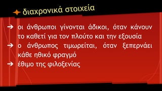νικά στοιχεία
διαχρο
➔ οι άνθρωποι γίνονται άδικοι, όταν κάνουν
το καθετί για τον πλούτο και την εξουσία
➔ ο άνθρωπος τιμωρείται, όταν ξεπερνάει
κάθε ηθικό φραγμό
➔ έθιμο της φιλοξενίας

 