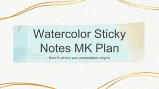 Here is where your presentation begins
Watercolor Sticky
Notes MK Plan
 