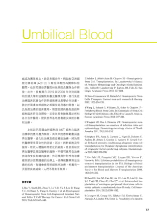 57
57
威成為團隊核心，跨足多國合作，例如有亞洲細
胞治療組織 (ACTO) 下坂浩洋教授為國際科技
顧問，也與花蓮慈濟醫院林欣榮院長團隊合作研
發。此外，長春藤在 2019 與 2020 年分別與陽
明交通大學附設醫院和臺北醫學大學，進行免疫
治療臨床試驗合作與幹細胞療法產學合作計畫，
戮力於周邊血幹細胞之相關技術及專利開發，以
及免疫治療的臨床應用，期望能提供最先進的幹
細胞臨床研究與開發，並委託長春藤集團診所和
各大合作醫院，提供世界各地患者最尖端的診斷
和治療。
上述說明周邊血幹細胞與 iNKT 細胞在臨床
治療中的應用潛力無限，其未來的應用範圍涵蓋
再生醫學、退化性治療及癌症輔助治療，將為現
代醫療帶來革命性的突破。因次，將幹細胞及早
儲存，取代人體隨時間老化的細胞，是目前研究
再生醫學及預防醫學的趨勢，不僅可應用在治療
血液和免疫相關的疾病，也可應用於惡性血液腫
瘤與部分固態腫瘤的治療上，使傳統醫療無法治
癒的疾病，有機會使用幹細胞來治療，希冀有一
天面對疾病威脅，人們不再束手無策。
參考文獻
1.Zhu Y, Smith DJ, Zhou Y, Li Y-R, Yu J, Lee D, Wang
Y-C, Di Biase S, Wang X, Hardoy C et al: Development
of Hematopoietic Stem Cell-Engineered Invariant Nat-
ural Killer T Cell Therapy for Cancer. Cell Stem Cell
2019, 25(4):542-557.e549.
2.Sahdev I, Abdel-Azim H: Chapter 31 - Hematopoietic
Stem Cell Transplantation. In: Lanzkowsky's Manual
of Pediatric Hematology and Oncology (Sixth Edition).
edn. Edited by Lanzkowsky P, Lipton JM, Fish JD. San
Diego: Academic Press; 2016: 577-604.
3.Chivu-Economescu M, Rubach M: Hematopoietic Stem
Cells Therapies. Current stem cell research & therapy
2017, 12(2):124-133.
4.Wang Z, Schuch G, Williams JK, Soker S: Chapter 17 -
Peripheral Blood Stem Cells. In: Essentials of Stem Cell
Biology (Third Edition). edn. Edited by Lanza R, Atala A.
Boston: Academic Press; 2014: 227-244.
5.Wingard JR, Hsu J, Hiemenz JW: Hematopoietic stem
cell transplantation: an overview of infection risks and
epidemiology. Hematology/oncology clinics of North
America 2011, 25(1):101-116.
6.Stephen PR, Anna S, Carmen C, Nigel R, Dolores C,
Andrea B, Arturo I, Gordon C, Andrew P, Gerard S et
al: Reduced intensity conditioning allogeneic stem cell
transplantation for Hodgkin's lymphoma: identification
of prognostic factors predicting outcome. Haematologi-
ca 2009, 94(2):230-238.
7.Nietfeld JJ, Pasquini MC, Logan BR, Verter F,
Horowitz MM: Lifetime probabilities of hematopoietic
stem cell transplantation in the U.S. Biology of blood
and marrow transplantation : journal of the American
Society for Blood and Marrow Transplantation 2008,
14(3):316-322.
8.Chen DC, Lin SZ, Fan JR, Lin CH, Lee W, Lin CC, Liu
YJ, Tsai CH, Chen JC, Cho DY et al: Intracerebral im-
plantation of autologous peripheral blood stem cells in
stroke patients: a randomized phase II study. Cell trans-
plantation 2014, 23(12):1599-1612.
9.Granger M, Grupp SA, Kletzel M, Kretschmar C,
Naranjo A, London WB, Diller L: Feasibility of a tandem
Umbilical Blood
 