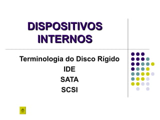 DISPOSITIVOSDISPOSITIVOS
INTERNOSINTERNOS
Terminologia do Disco Rígido
IDE
SATA
SCSI
 