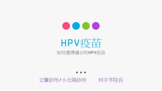 HPV疫苗
立馨診所/小太陽診所 何宇苓院長
如何選擇適合的HPV疫苗
 
