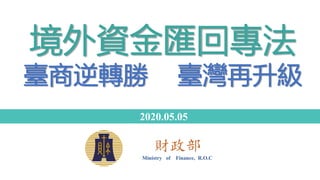 Ministry of Finance, R.O.C
2020.05.05
境外資金匯回專法
臺商逆轉勝 臺灣再升級
 