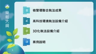3
3
檢警環聯合執法成果壹
高科技環境執法設備介紹貳
3D化執法設備介紹參
簡
報
大
綱
案例說明肆
 
