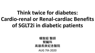 Think twice for diabetes:
Cardio-renal or Renal-cardiac Benefits
of SGLT2i in diabetic patients
楊智超 醫師
腎臟科
高雄長庚紀念醫院
AUG 7th 2020
 