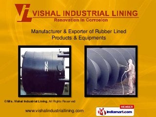 Manufacturer & Exporter of Rubber Lined
                          Products & Equipments




© M/s. Vishal Industrial Lining, All Rights Reserved


               www.vishalindustriallining.com
 