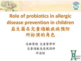 Role of probiotics in allergic
disease prevention in children
益生菌在兒童過敏疾病預防
所扮演的角色
高雄榮總 兒童醫學部
兒童過敏免疫風濕科
邱益煊
1/95
 