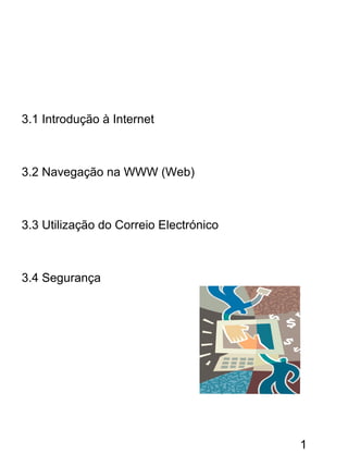 3.1 Introdução à Internet
3.2 Navegação na WWW (Web)
3.3 Utilização do Correio Electrónico
3.4 Segurança
1
 