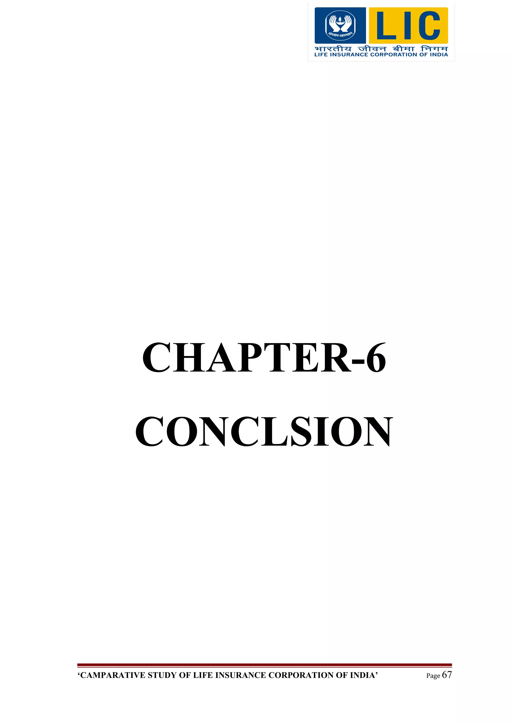 CHAPTER-6
CONCLSION
‘CAMPARATIVE STUDY OF LIFE INSURANCE CORPORATION OF INDIA’ Page 67
 