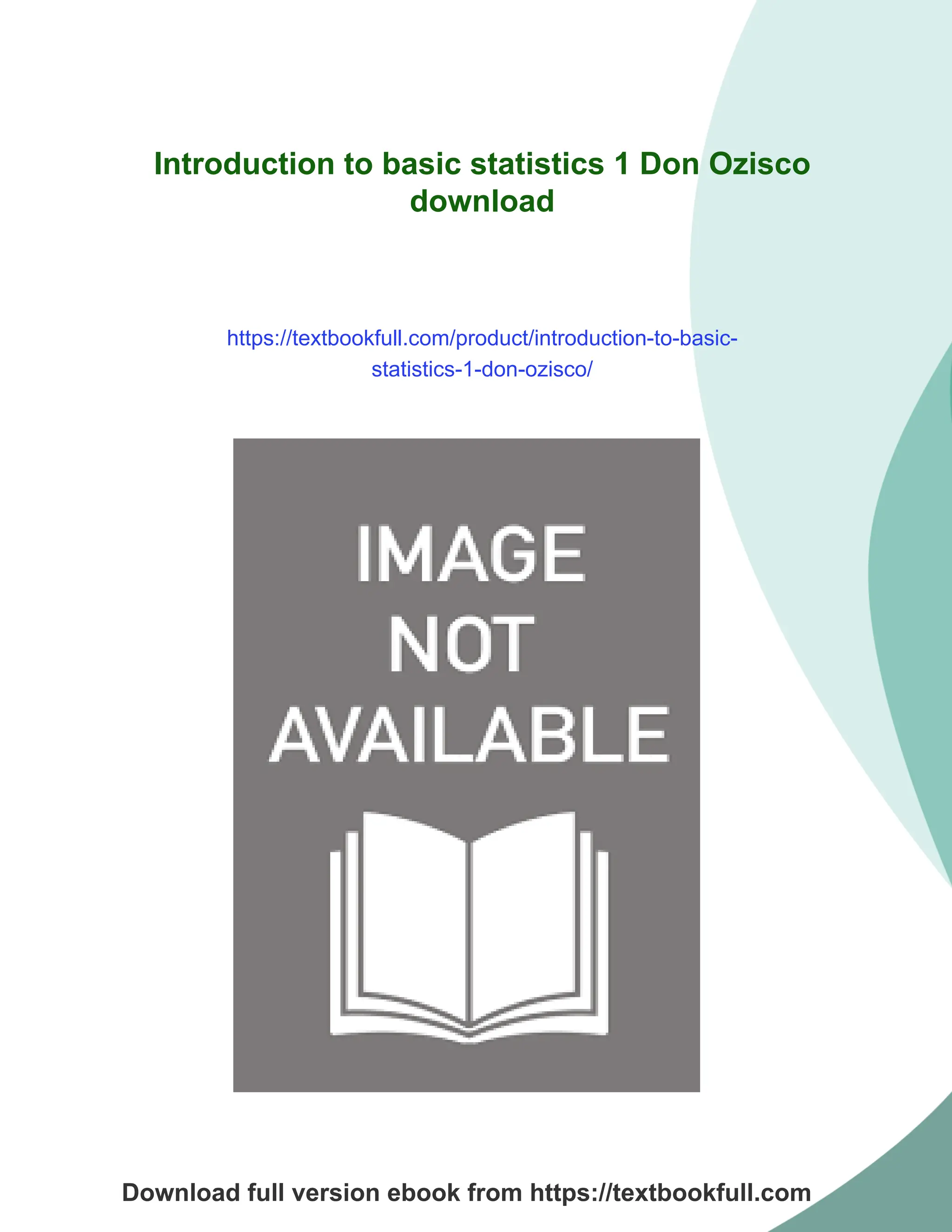 Introduction to basic statistics 1 Don Ozisco
download
https://textbookfull.com/product/introduction-to-basic-
statistics-1-don-ozisco/
Download full version ebook from https://textbookfull.com
 