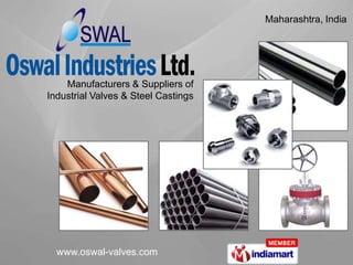 Maharashtra, India




    Manufacturers & Suppliers of
Industrial Valves & Steel Castings




  www.oswal-valves.com
 
