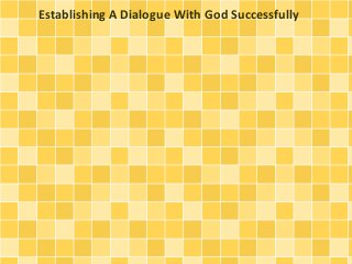 Establishing A Dialogue With God Successfully 
 
