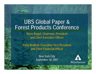 UBS Global Paper &
        Forest Products Conference
                        Steve Rogel, Chairman, President
                           and Chief Executive Officer

                   Patty Bedient, Executive Vice President
                         and Chief Financial Officer

                                       New York City
                                     September 18, 2007
                                                             1



UBS Global Paper & Forest Products Conference
September 18, 2007
 