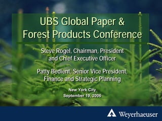 UBS Global Paper &
         Forest Products Conference
                 Steve Rogel, Chairman, President
                    and Chief Executive Officer

                Patty Bedient, Senior Vice President,
                  Finance and Strategic Planning
                            New York City
                            New York City
                          September 19, 2006
                          September 19, 2006

                                                        1




New York City
 
