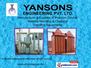 Manufacturer & Exporter of Pollution Control,
                        Material Handling & Chemical
                            Handling Equipments




© Yansons Engineering Private Limited, All Rights Reserved


                 www.yansonsgroup.net
 