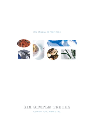 ITW ANNUAL REPORT 2003




SI X SI MPLE TRUTHS
   ILLINOIS TOOL WORKS INC.
 