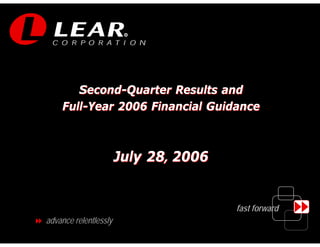 R




       Second-Quarter Results and
    Full-Year 2006 Financial Guidance



                       July 28, 2006


                                       fast forward
advance relentlessly
                                                      1
 