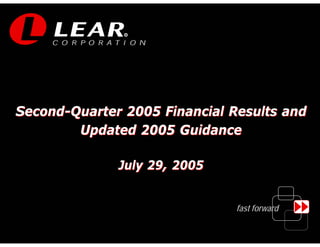 R




Second-Quarter 2005 Financial Results and
        Updated 2005 Guidance

              July 29, 2005


                               fast forward

                                              1
 
