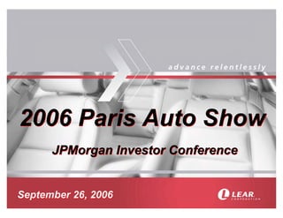 2006 Paris Auto Show
      JPMorgan Investor Conference


September 26, 2006
 