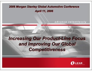 2006 Morgan Stanley Global Automotive Conference
                 April 11, 2006




Increasing Our Product-Line Focus
     and Improving Our Global
         Competitiveness


                                                   1
 