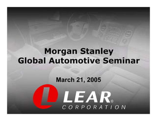 Morgan Stanley
Global Automotive Seminar

       March 21, 2005


                        R
 