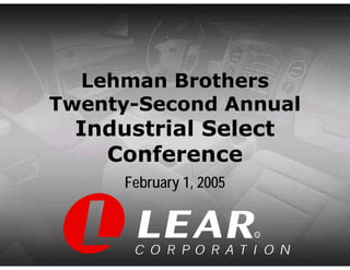 Lehman Brothers
Twenty-Second Annual
  Industrial Select
    Conference
      February 1, 2005


                         R
 