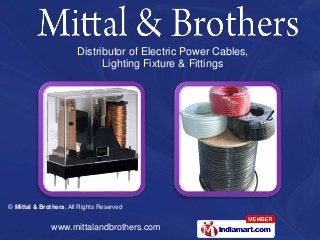 © Mittal & Brothers, All Rights Reserved
www.mittalandbrothers.com
Distributor of Electric Power Cables,
Lighting Fixture & Fittings
 