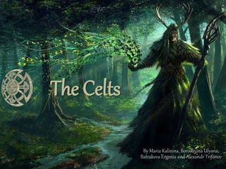 The Celts
By Maria Kalinina, Borodavina Ulyana,
Batrakova Evgenia and Alexandr Trifonov
 